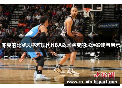 帕克的比赛风格对现代NBA战术演变的深远影响与启示 帕克的比赛风格对现代NBA战术演变的深远影响与启示