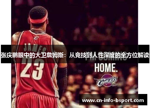 张庆鹏眼中的大卫詹姆斯:从竞技到人性深度的全方位解读 张庆鹏眼中的大卫詹姆斯:从竞技到人性深度的全方位解读