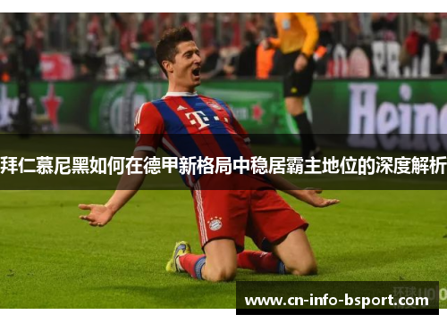 拜仁慕尼黑如何在德甲新格局中稳居霸主地位的深度解析 拜仁慕尼黑如何在德甲新格局中稳居霸主地位的深度解析