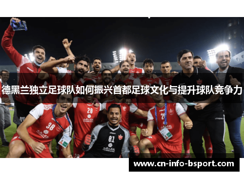 德黑兰独立足球队如何振兴首都足球文化与提升球队竞争力