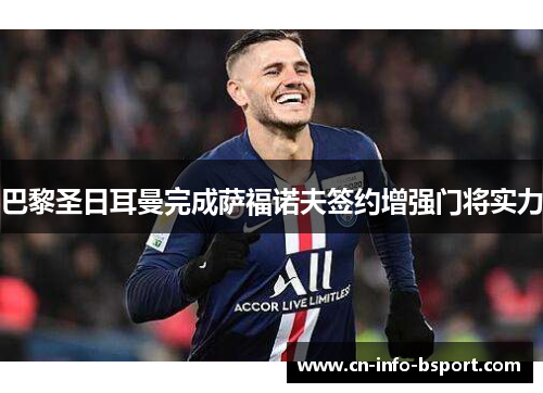 巴黎圣日耳曼完成萨福诺夫签约增强门将实力 巴黎圣日耳曼完成萨福诺夫签约增强门将实力