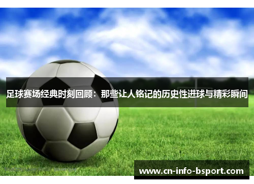 足球赛场经典时刻回顾：那些让人铭记的历史性进球与精彩瞬间